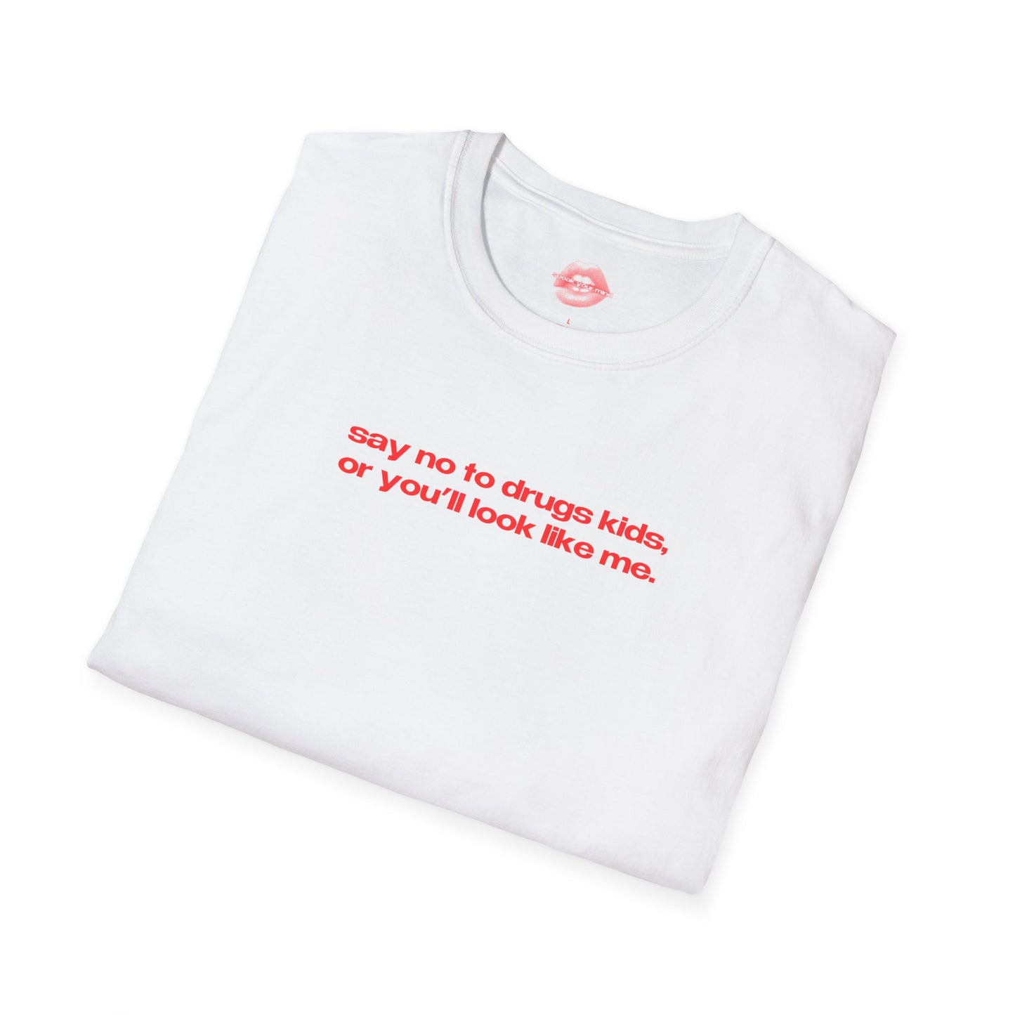 "Say No To Drugs Kids Or You'll Look Like Me." | Text Only | T-Shirt