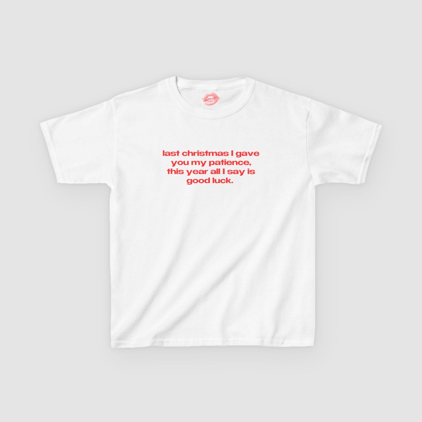 "Last Christmas I Gave You My Patience, This Year All I Say Is Good Luck." | Text Only | Baby Tee