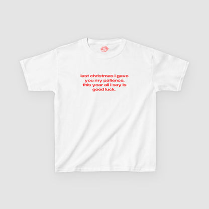 "Last Christmas I Gave You My Patience, This Year All I Say Is Good Luck." | Text Only | Baby Tee