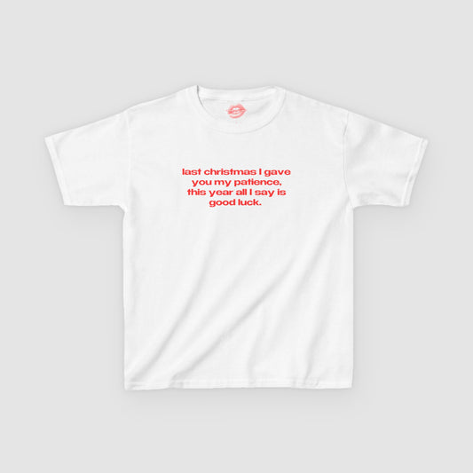 "Last Christmas I Gave You My Patience, This Year All I Say Is Good Luck." | Text Only | Baby Tee