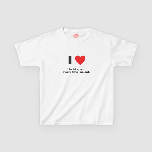 "I Love Blacking Out Every Time I Go Out." | Heart | Baby Tee