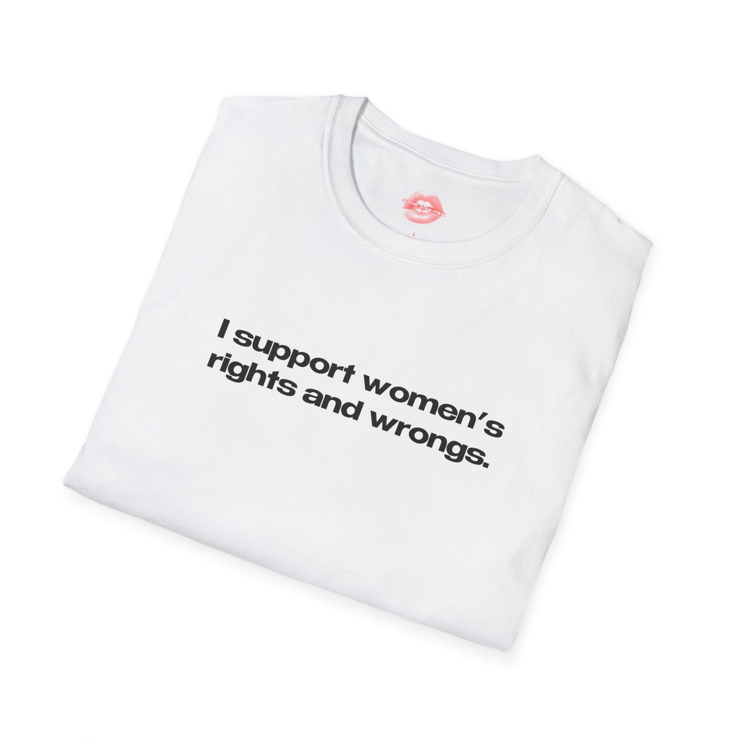 "I Support Women's Rights And Wrongs." | Text Only | T-Shirt