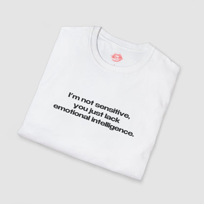 "I'm Not Sensitive, You Just Lack Emotional Intelligence." | Text Only | T-Shirt