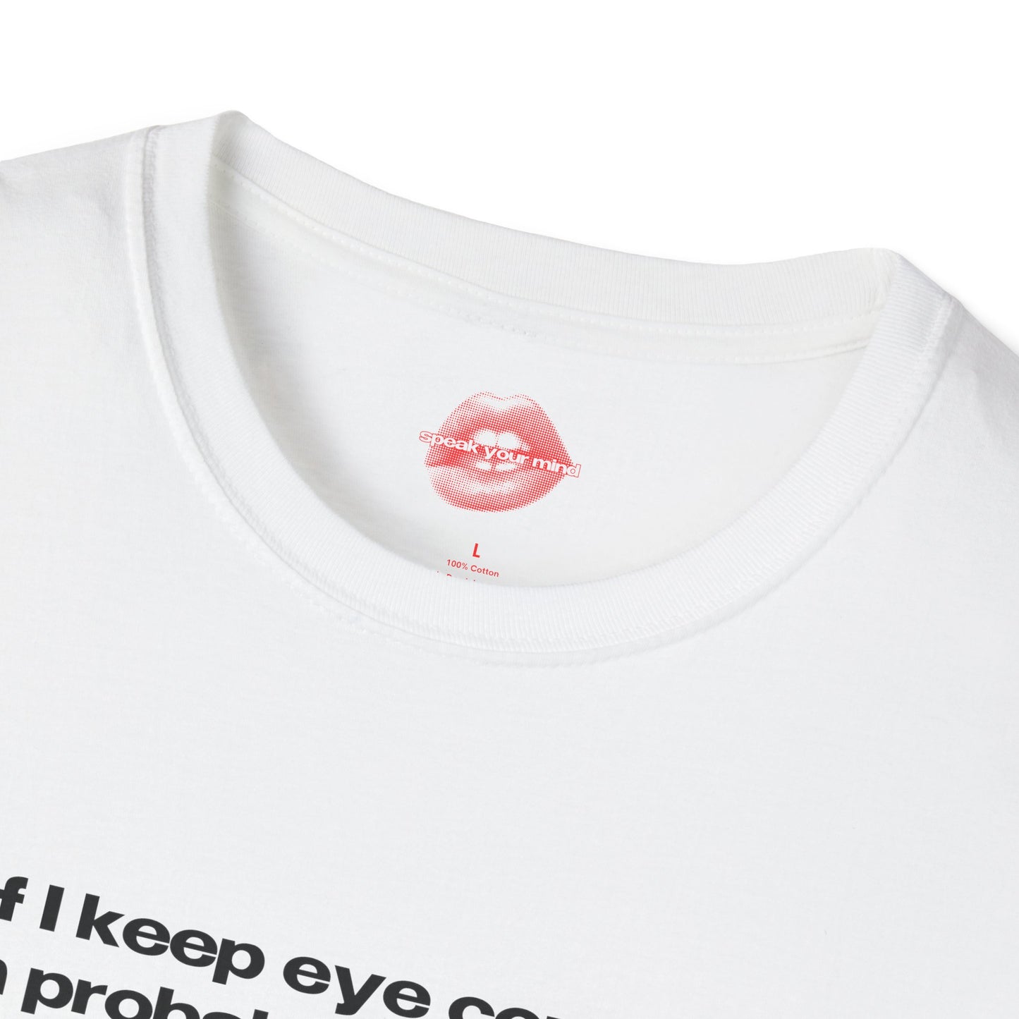 "If I Keep Eye Contact, I'm Probably Not Hearing A Word You're Saying." | Text Only | T-Shirt