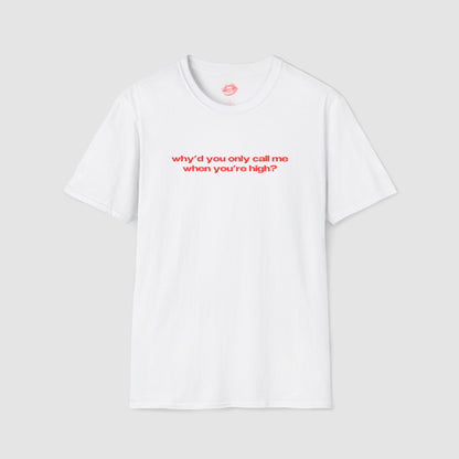 "Why'd You Only Call Me When You're High?" | Text Only | T-Shirt