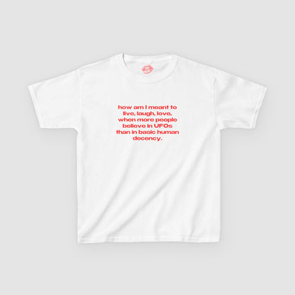 "How Am I Meant To Live, Laugh, Love, When More People Believe In UFOs Than In Basic Human Decency." | Text Only | Baby Tee