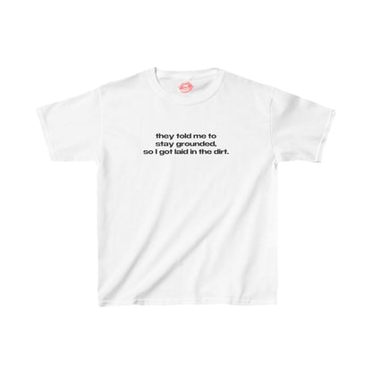 "They Told Me To Stay Grounded, So I Got Laid In The Dirt." | Text Only | Baby Tee