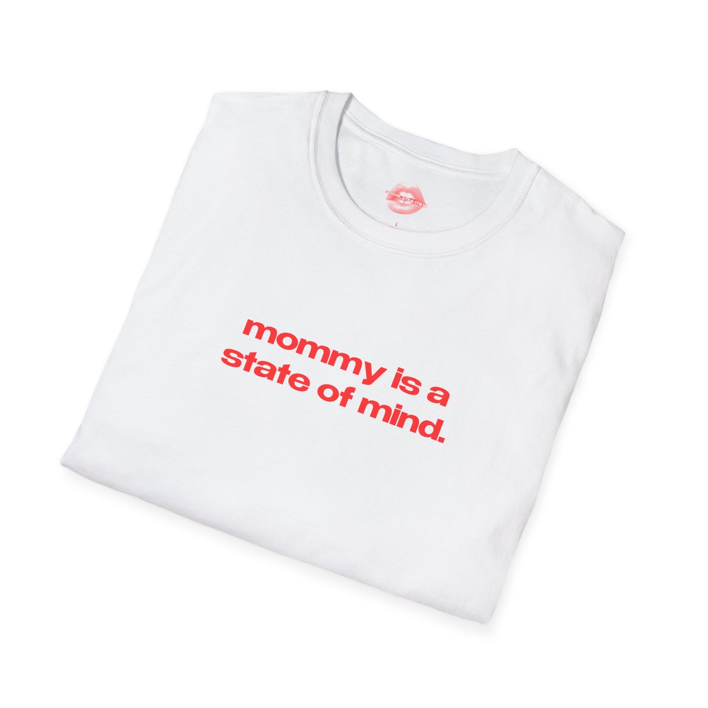 "Mommy Is A State Of Mind." | Text Only | T-Shirt