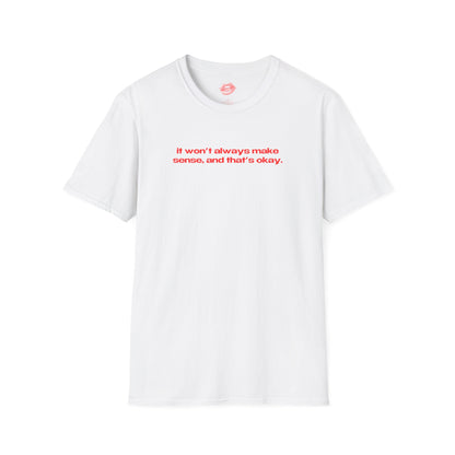 "It Won't Always Make Sense, And That's Okay." | Text Only | T-Shirt