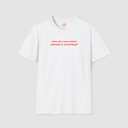 "Who Are You When Nobody's Watching?" | Text Only | T-Shirt