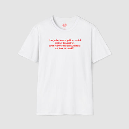 "The Job Description Said Doing Laundry, And Now I'm Convicted Of Tax Fraud?" | Text Only | T-Shirt