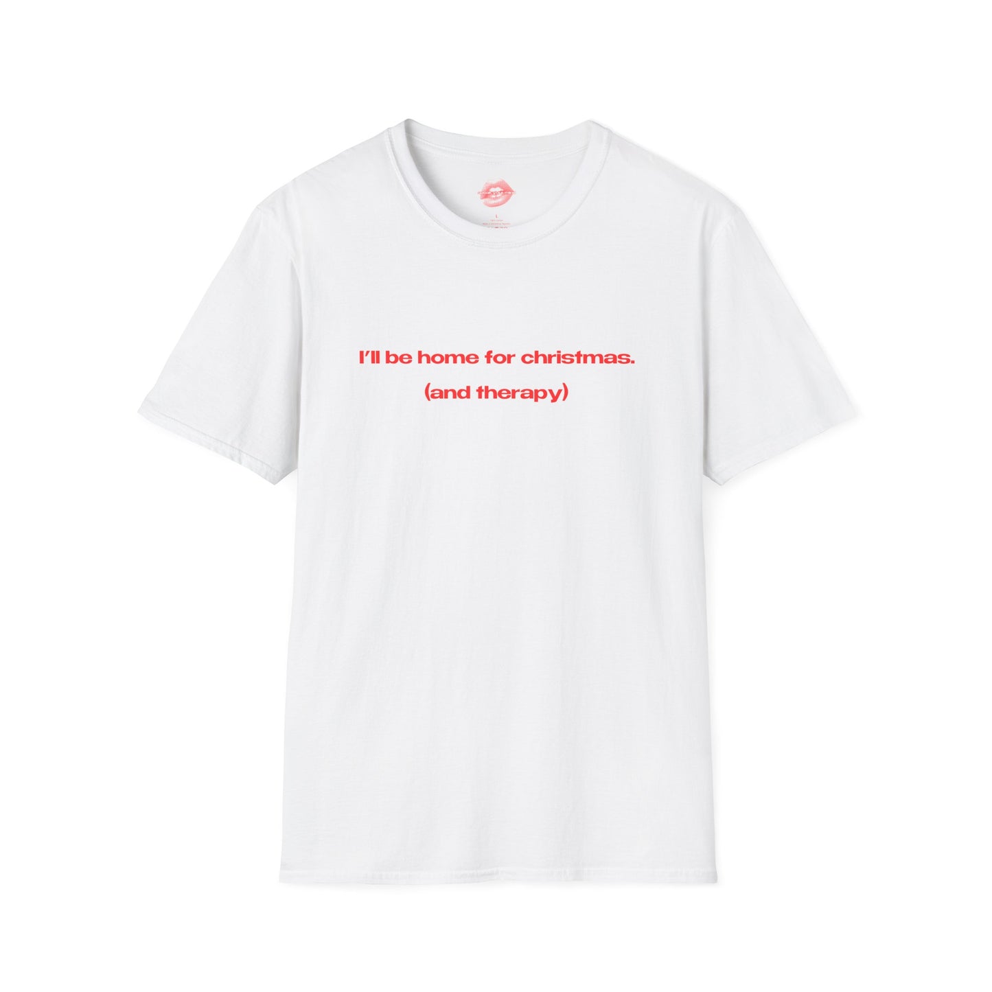 "I'll Be Home For Christmas. (And Therapy)" | Text Only | T-Shirt