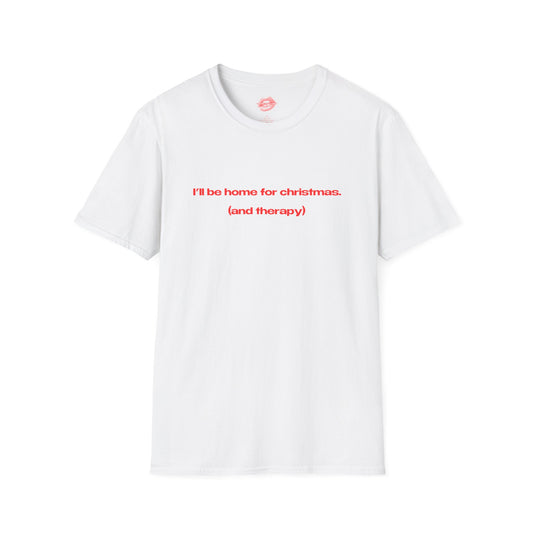 "I'll Be Home For Christmas. (And Therapy)" | Text Only | T-Shirt