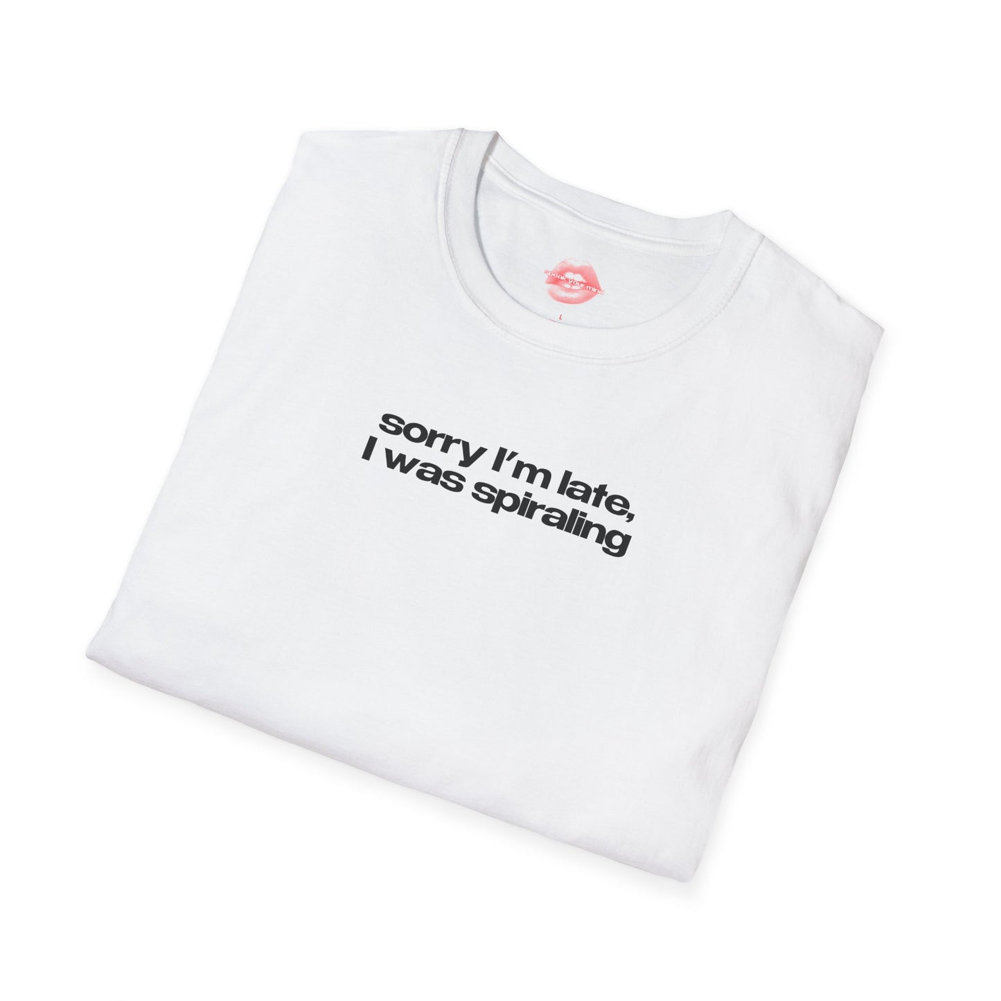 "Sorry I'm Late, I Was Spiraling" | Text Only | T-Shirt