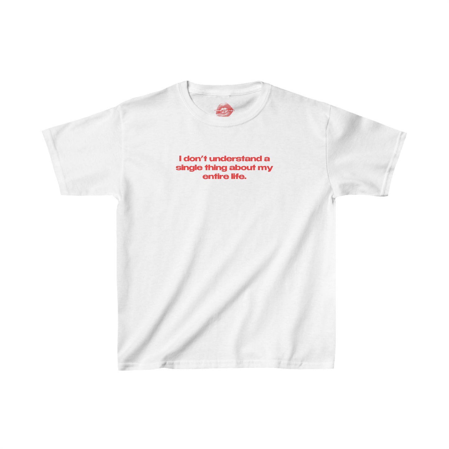 "I Don't Understand A Single Thing About My Entire Life." | Text Only | Baby Tee