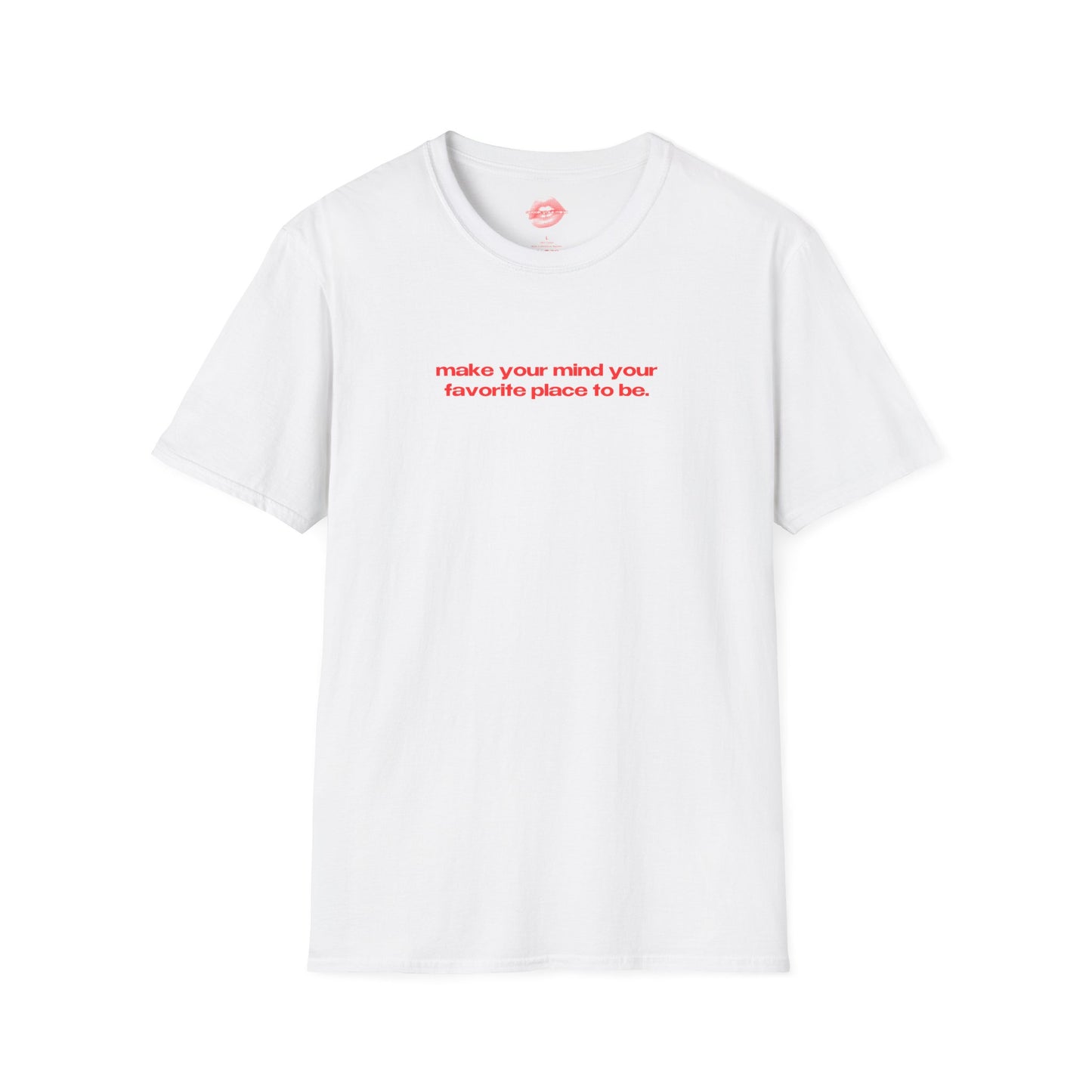 "Make Your Mind Your Favorite Place To Be." | Text Only | T-Shirt