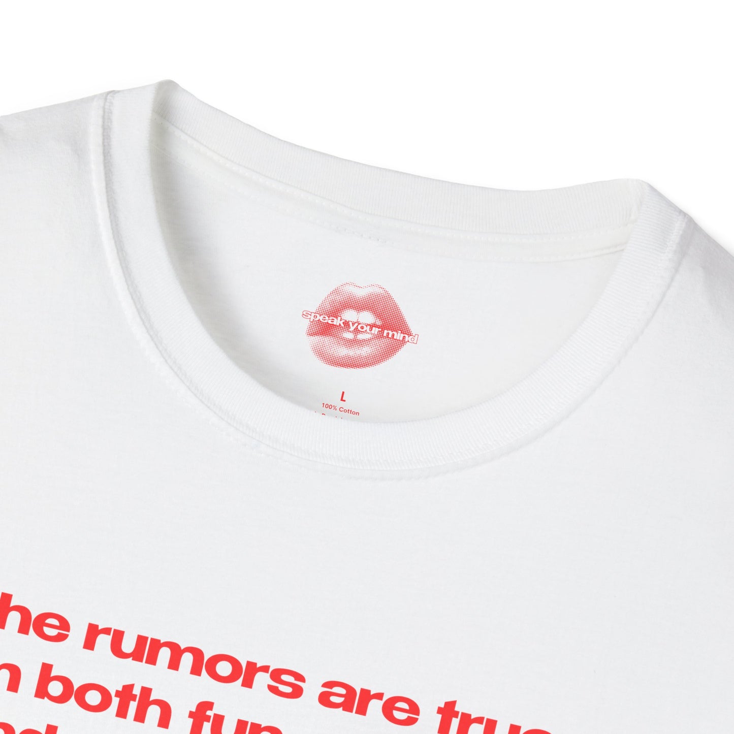 "The Rumors Are True, I'm Both Fun At Parties And Amazing In Bed." | Text Only | T-Shirt