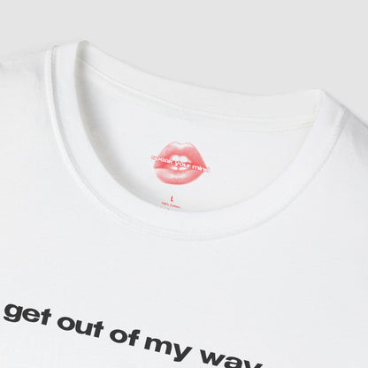 "Get Out Of My Way." | Text Only | T-Shirt