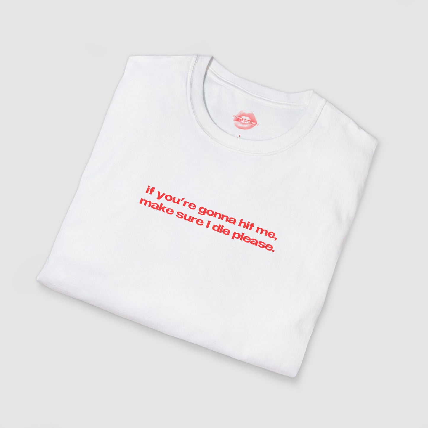 "If You're Gonna Hit Me, Make Sure I Die Please." | Text Only | T-Shirt