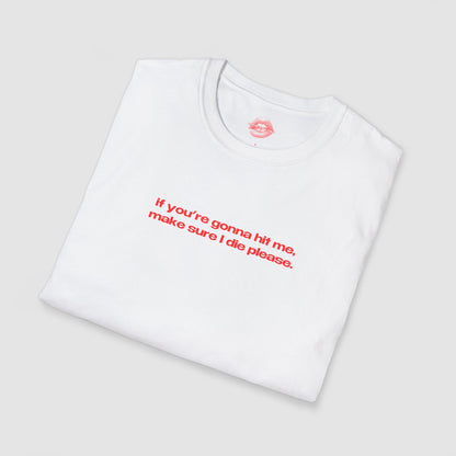 "If You're Gonna Hit Me, Make Sure I Die Please." | Text Only | T-Shirt