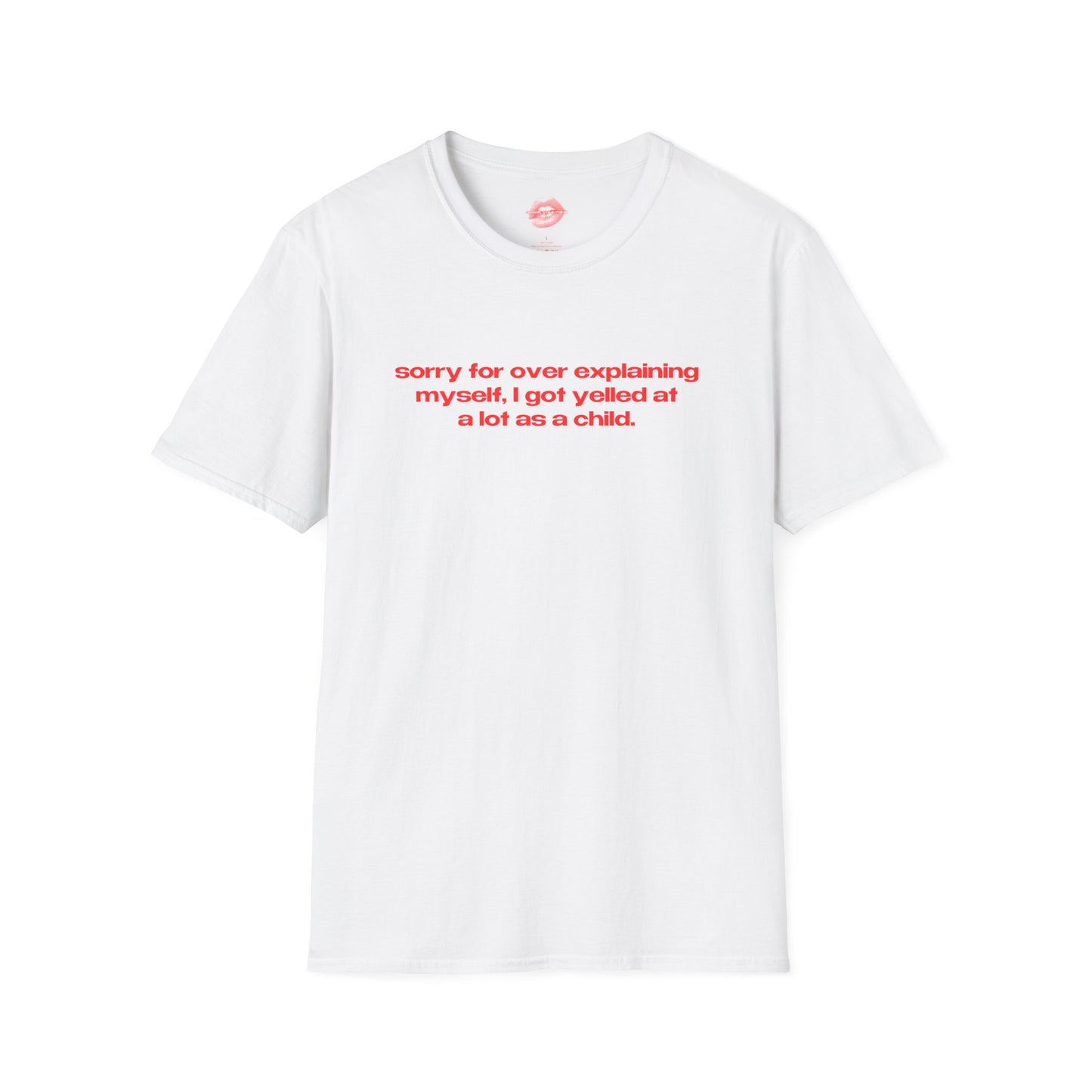 "Sorry For Over Explaining Myself, I Got Yelled At A Lot As A Child." | Text Only | T-Shirt