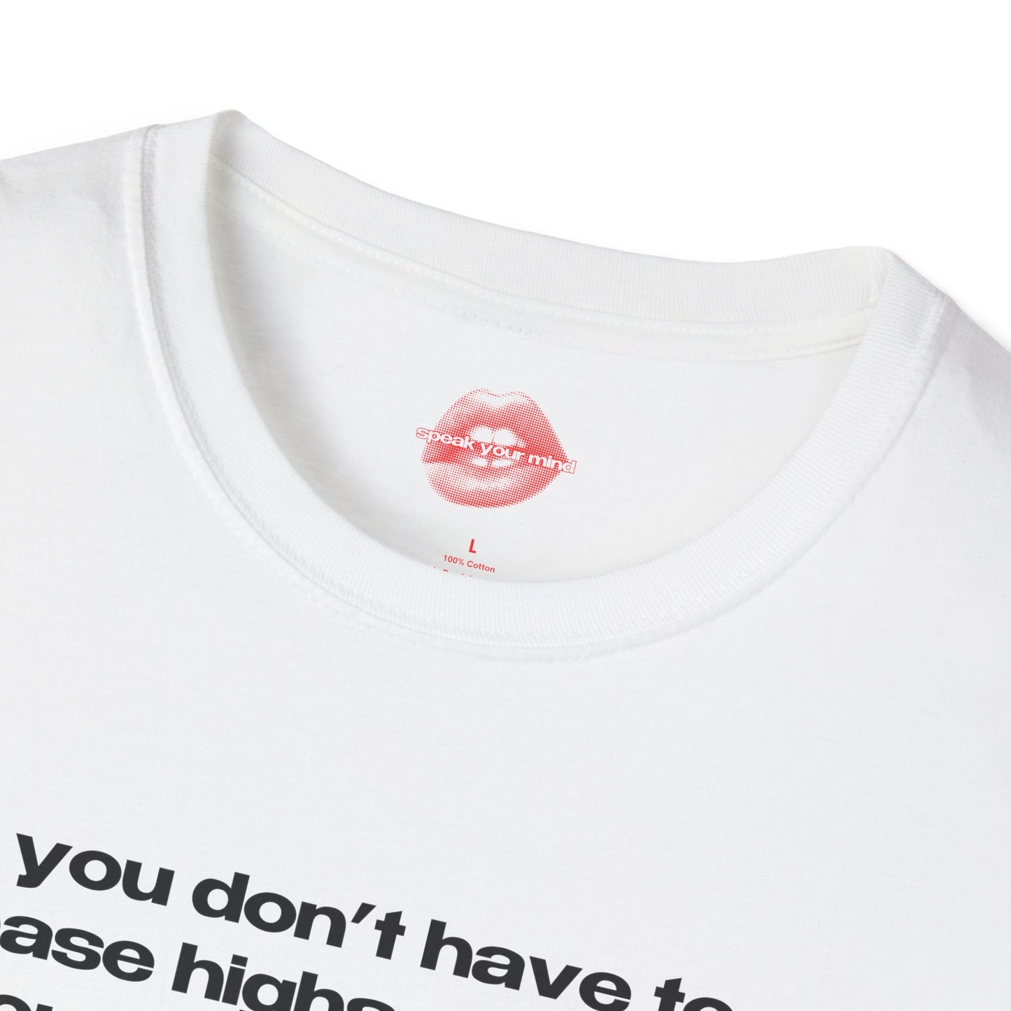 "You Don't Have To Chase Highs Anymore, You Can Just Top Me." | Text Only | T-Shirt