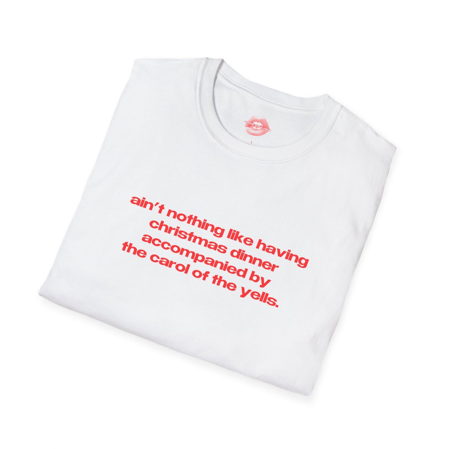 "Ain't Nothing Like Having Christmas Dinner Accompanied By The Carol Of The Yells." | Text Only | T-Shirt