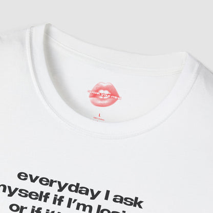 "Everyday I Ask Myself If I’m Losing It, Or If It’s Just My Spiritual Awakening." | Text Only | T-Shirt