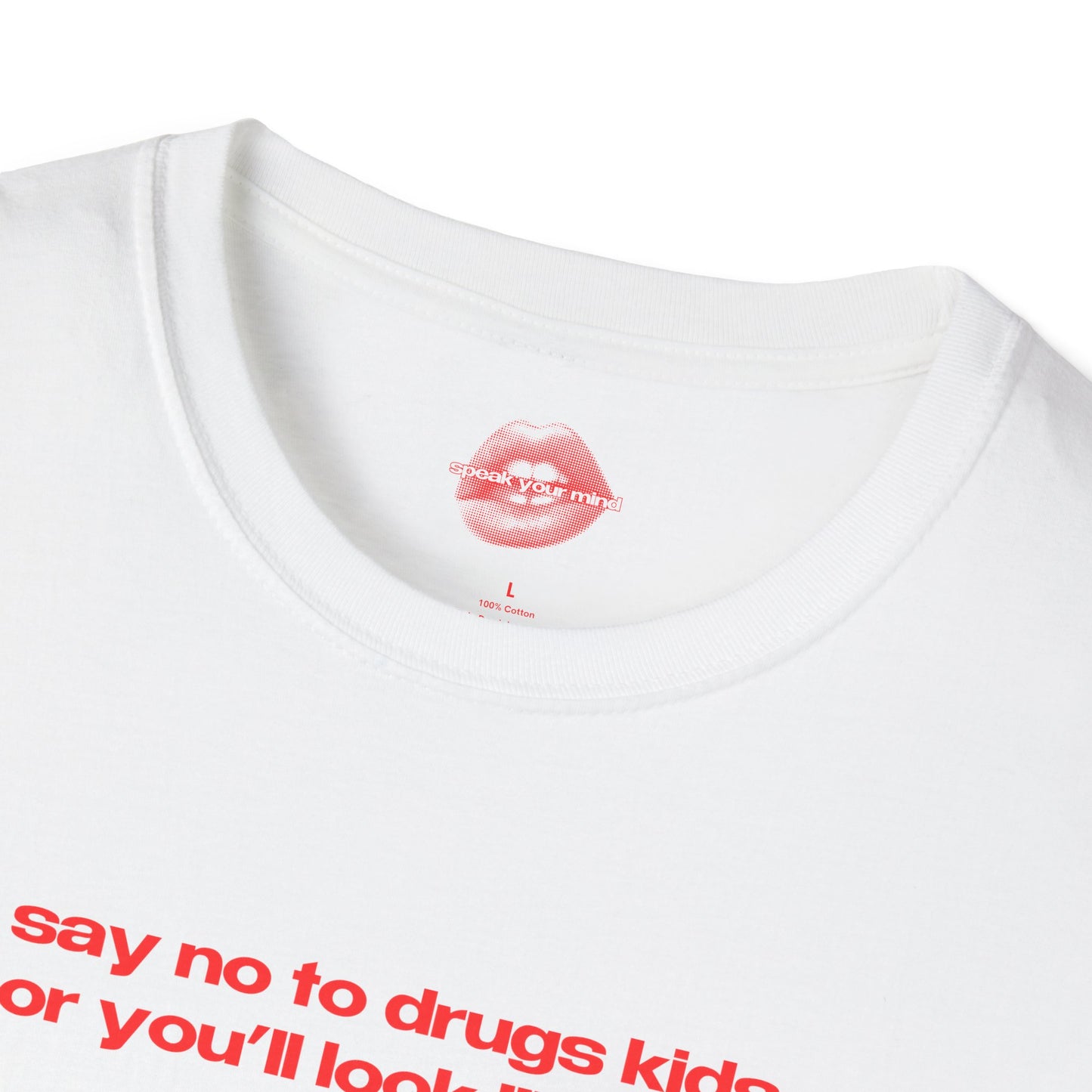 "Say No To Drugs Kids Or You'll Look Like Me." | Text Only | T-Shirt