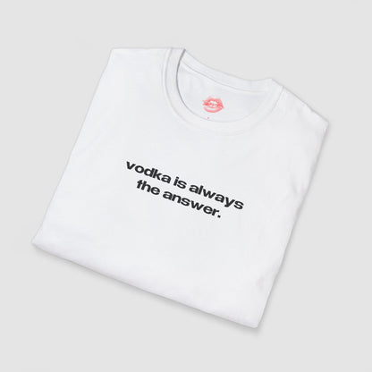 "Vodka Is Always The Answer." | Text Only | T-Shirt