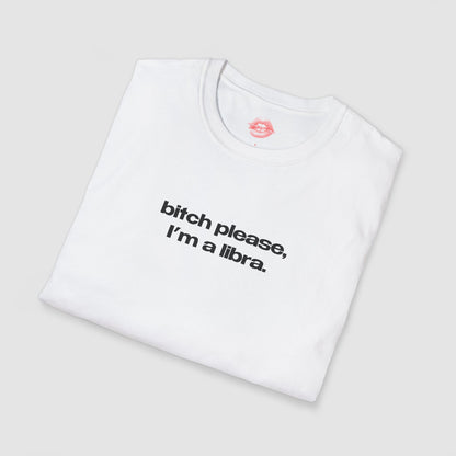"Bitch Please, I'm A Libra." | Text Only | T-Shirt