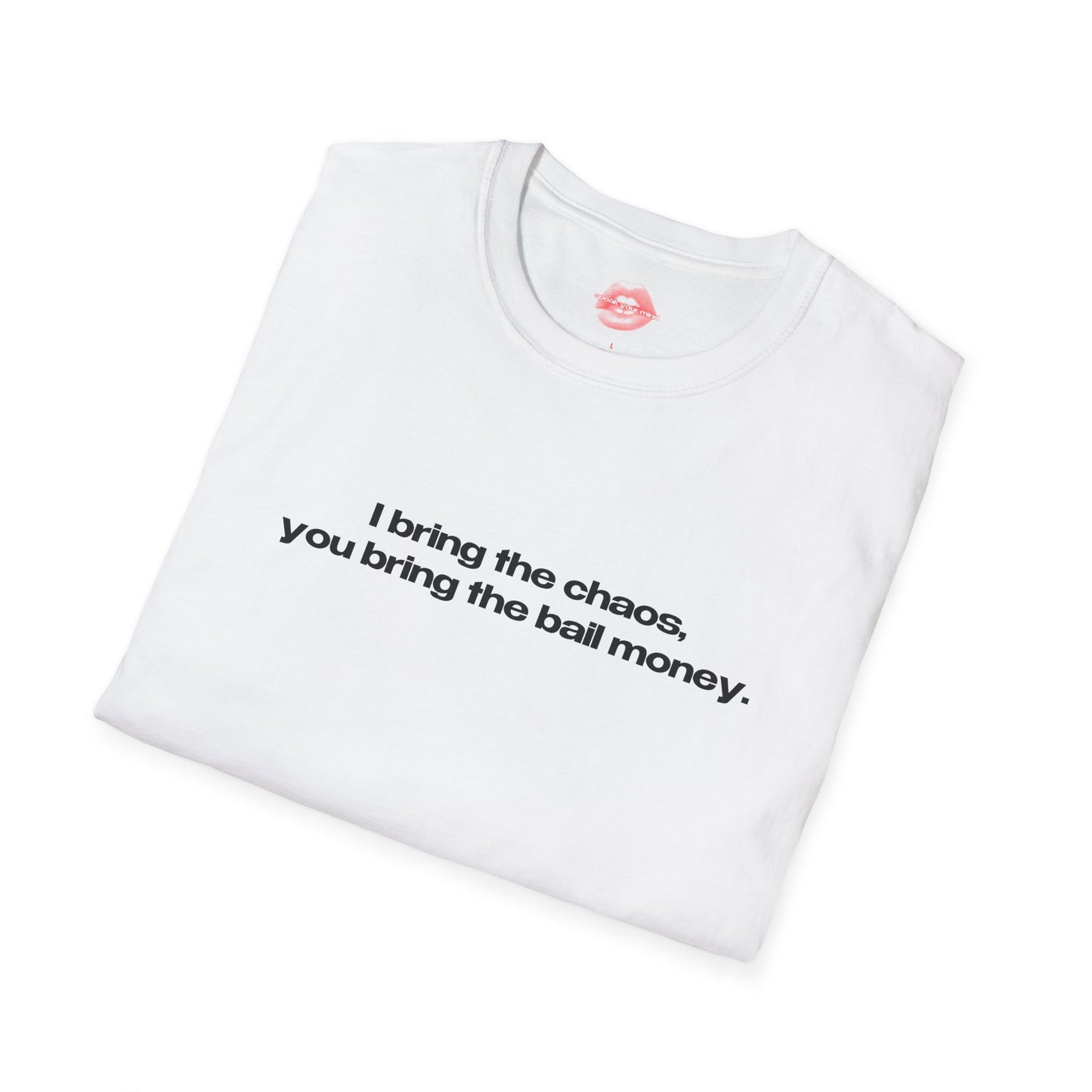 "I Bring The Chaos, You Bring The Bail Money." | Text Only | T-Shirt