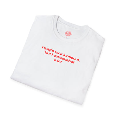 "I Might Look Innocent, But I Screenshot A Lot." | Text Only | T-Shirt