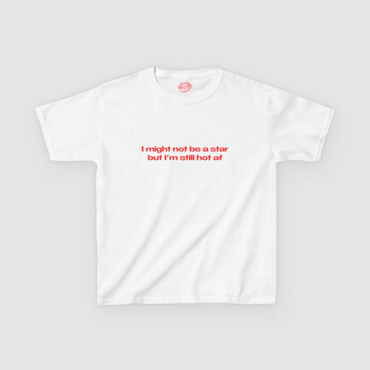 "I Might Not Be A Star But I'm Still Hot Af" | Text Only | Baby Tee