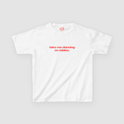 "Take Me Dancing On Tables." | Text Only | Baby Tee