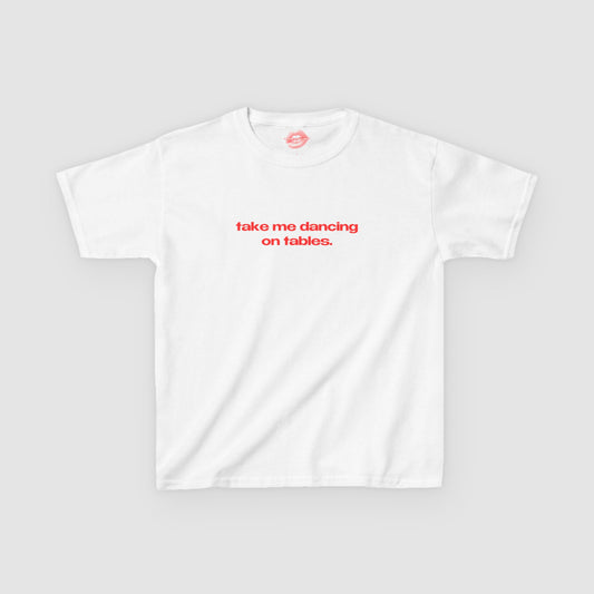 "Take Me Dancing On Tables." | Text Only | Baby Tee