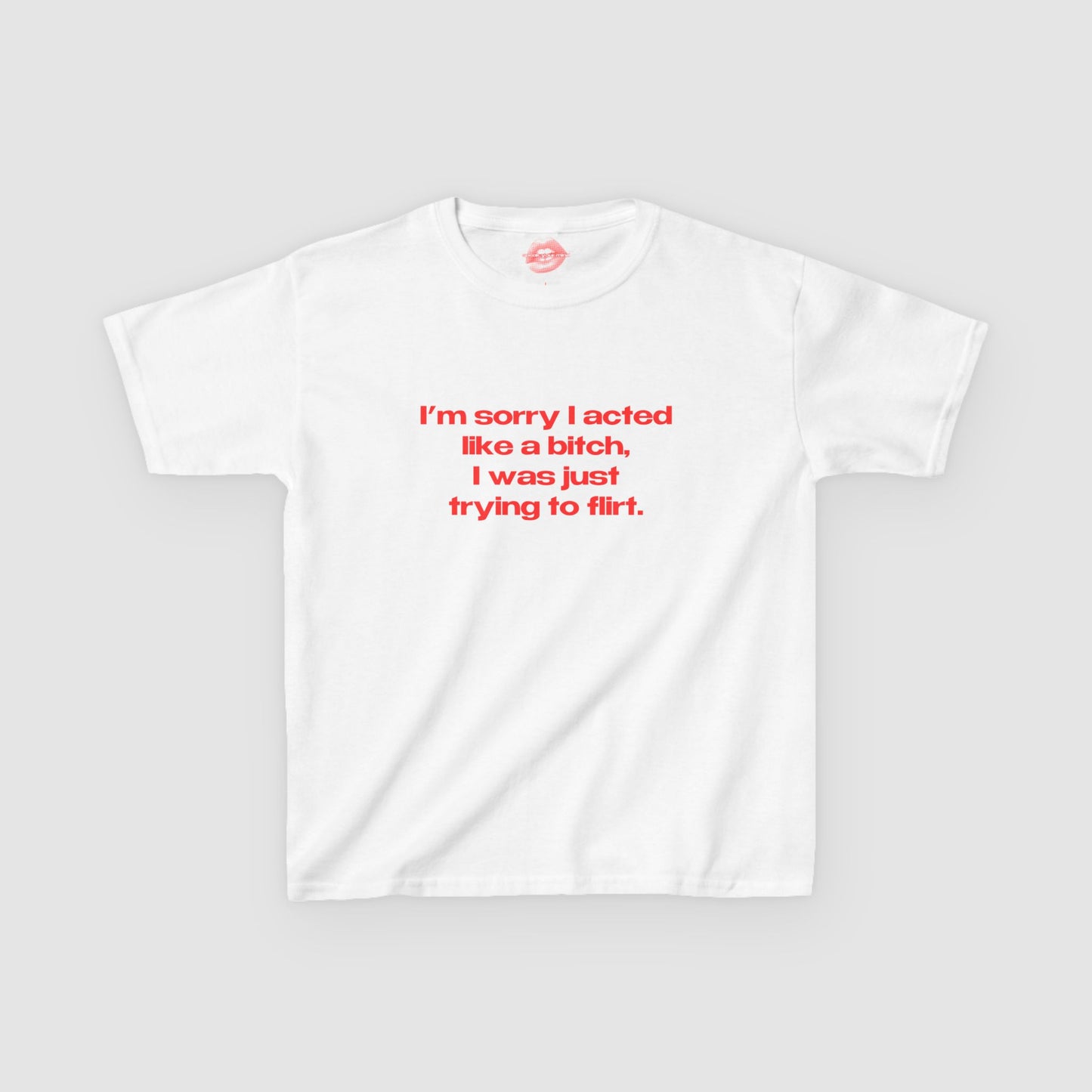 "I'm Sorry I Acted Like A Bitch, I Was Just Trying To Flirt." | Text Only | Baby Tee