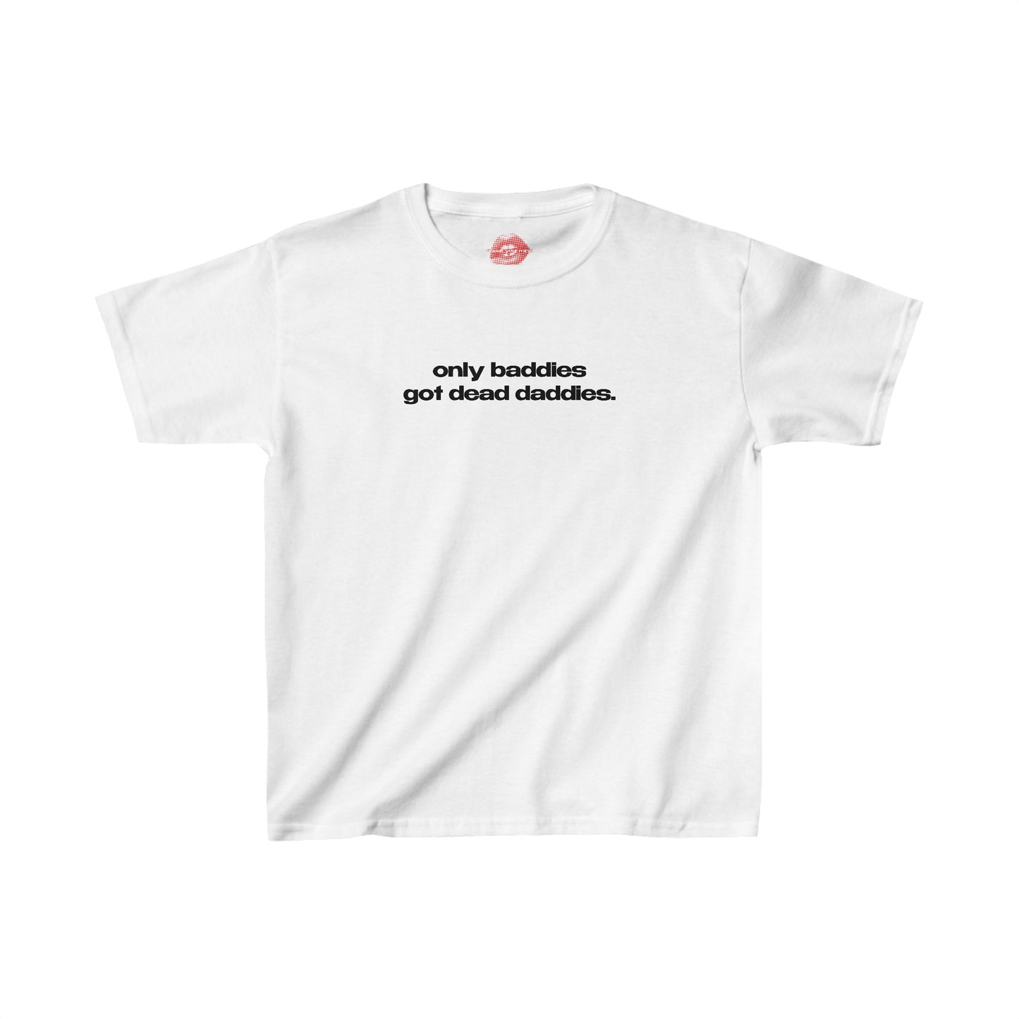 "Only Baddies Got Dead Daddies." | Text Only | Baby Tee