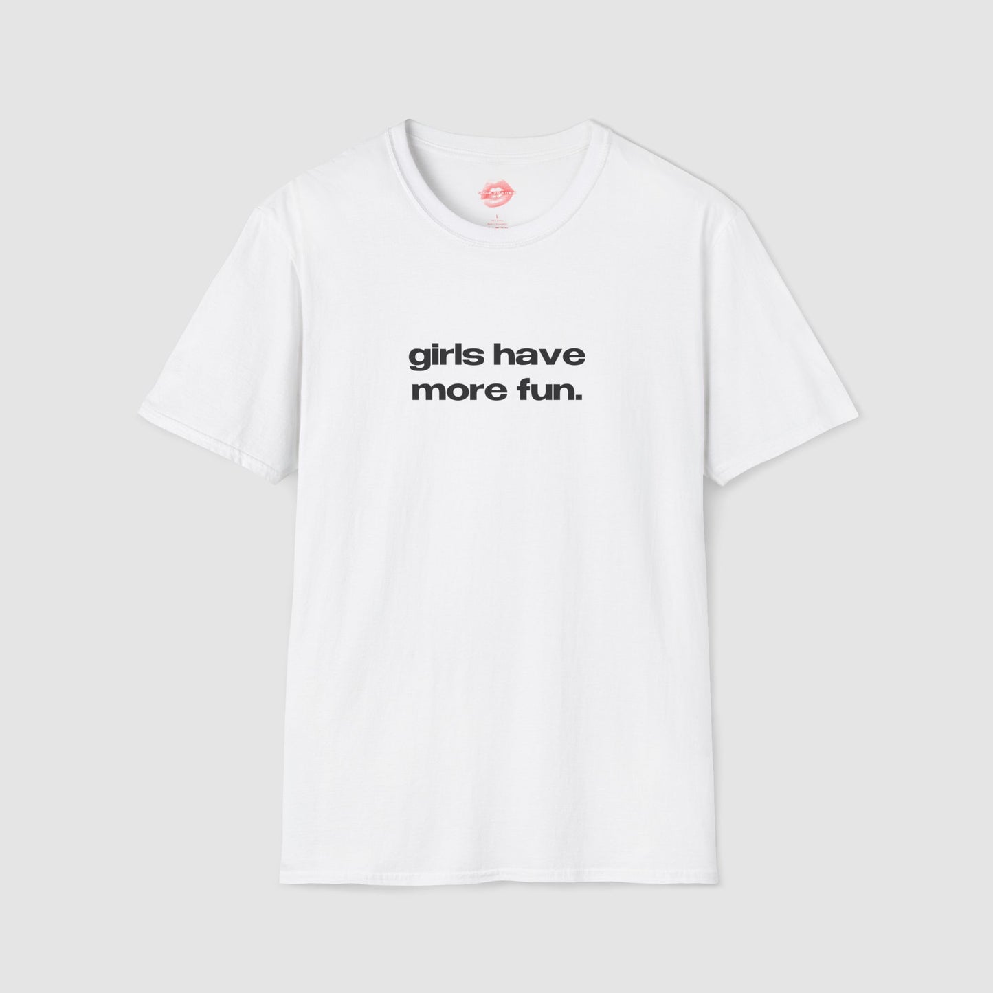 "Girls Have More Fun." | Text Only | T-Shirt