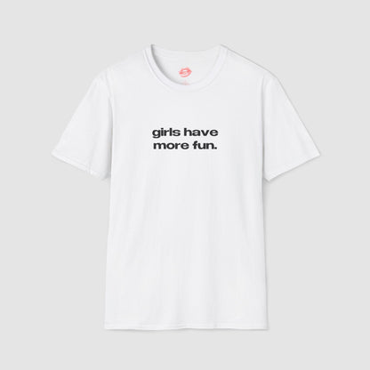 "Girls Have More Fun." | Text Only | T-Shirt