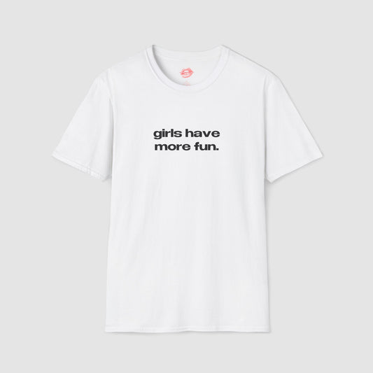 "Girls Have More Fun." | Text Only | T-Shirt