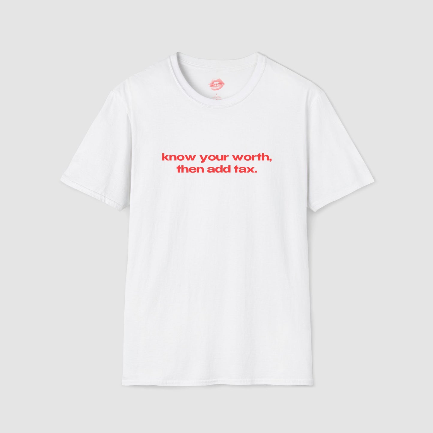"Know Your Worth, Then Add Tax." | Text Only | T-Shirt