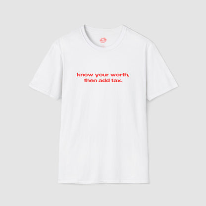 "Know Your Worth, Then Add Tax." | Text Only | T-Shirt