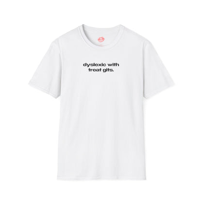 "Dyslexic With Treat Gits." | Text Only | T-Shirt