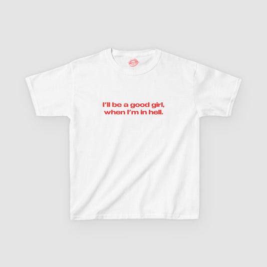 "I'll Be A Good Girl, When I'm In Hell." | Text Only | Baby Tee