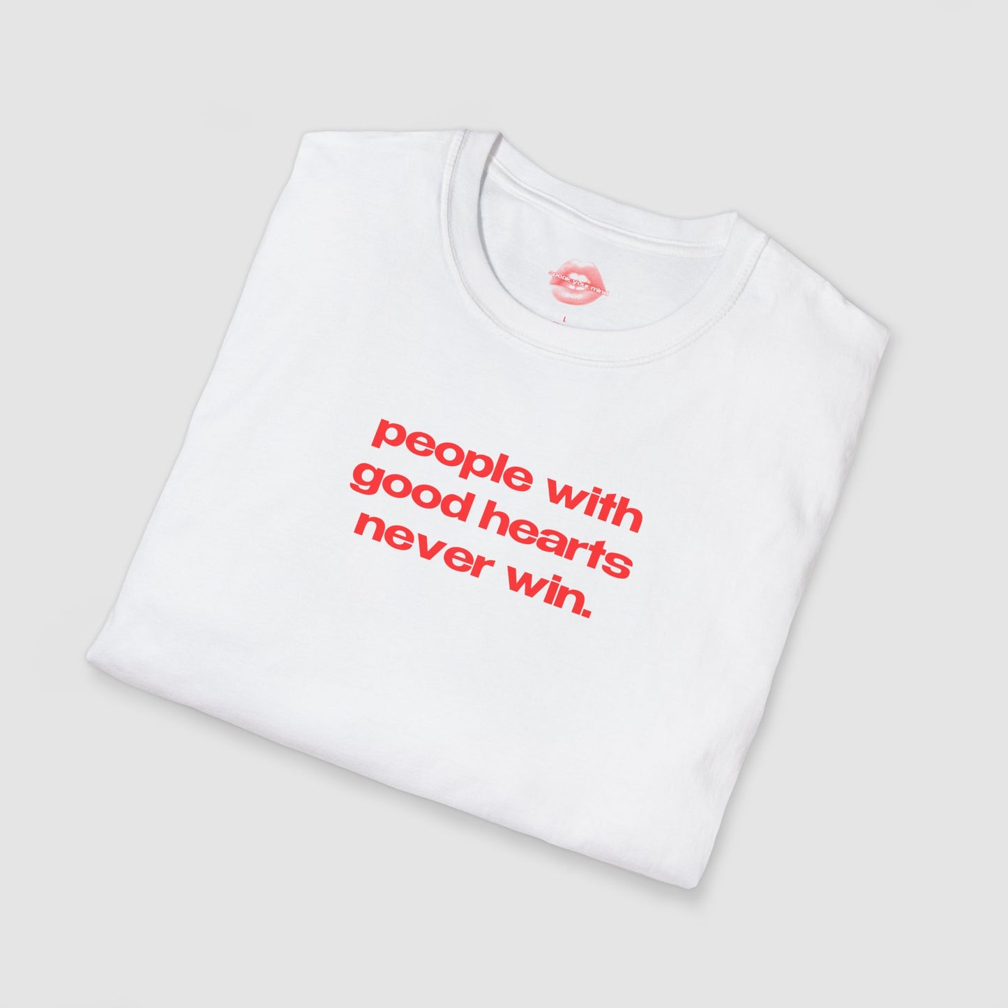 "People With Good Hearts Never Win." | Text Only | T-Shirt