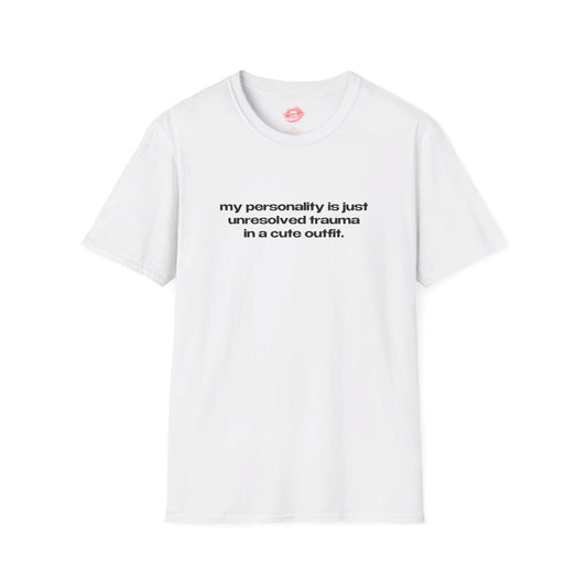 "My Personality Is Just Unresolved Trauma In A Cute Outfit." | Text Only | T-Shirt