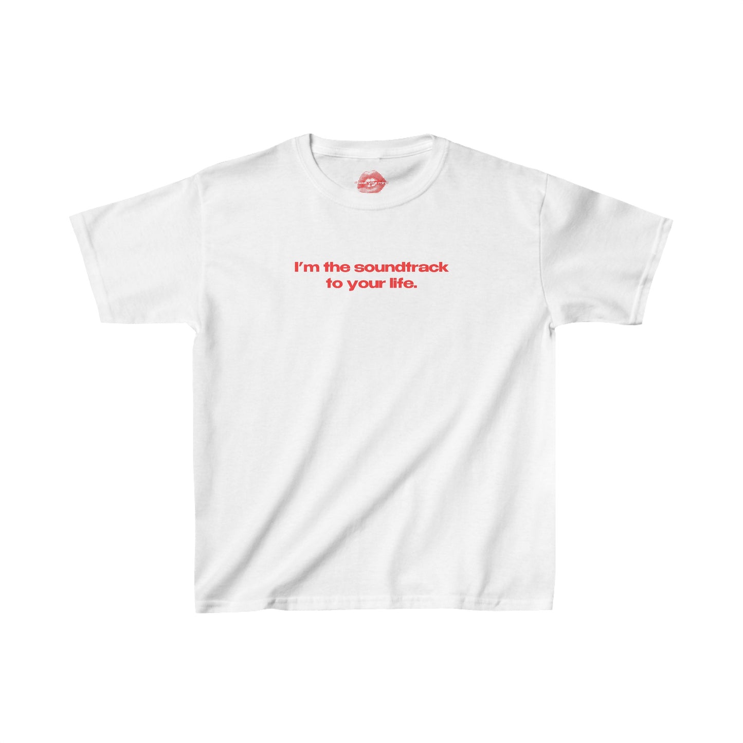 "I'm The Soundtrack To Your Life." | Text Only | Baby Tee