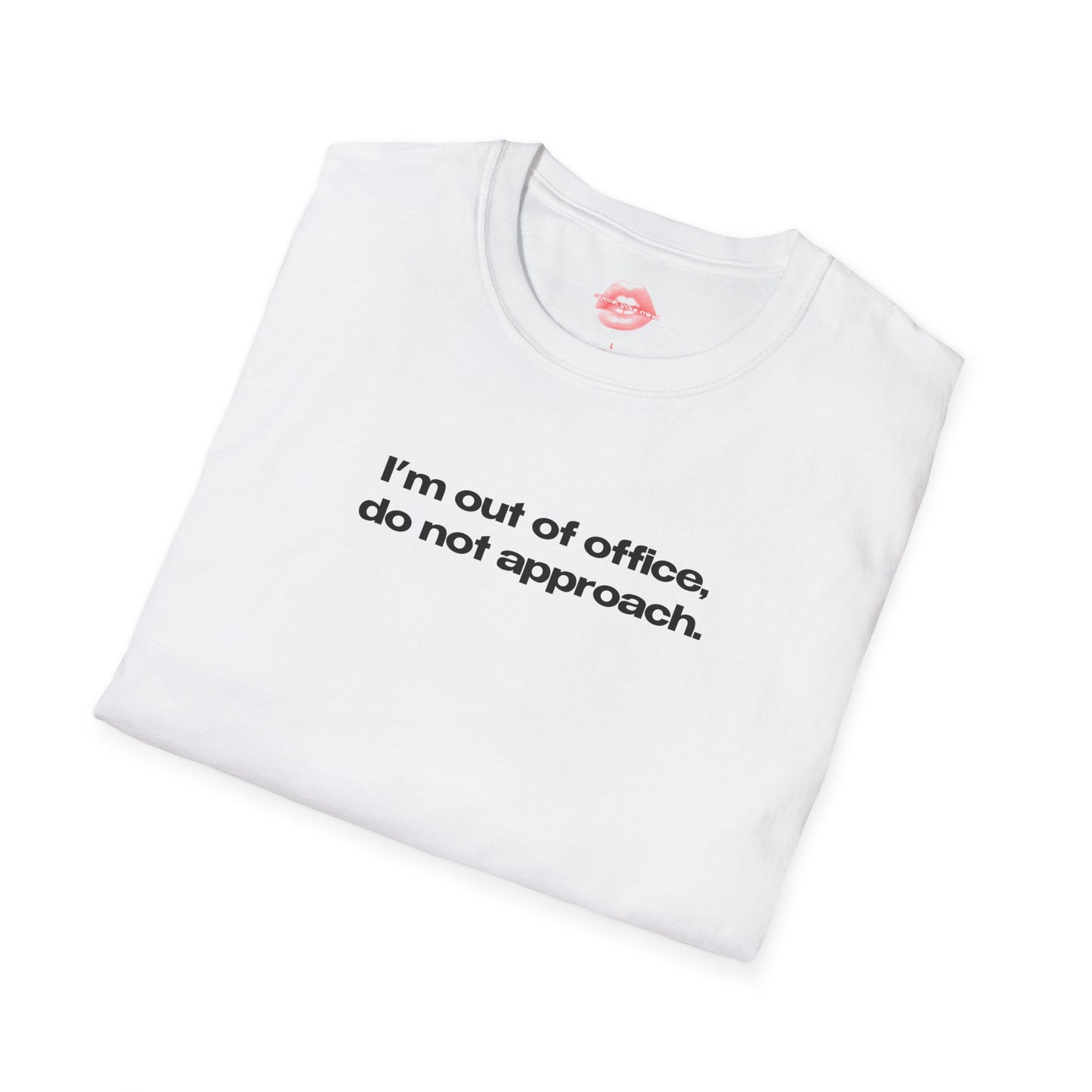 "I'm Out Of Office, Do Not Approach." | Text Only | T-Shirt