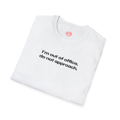 "I'm Out Of Office, Do Not Approach." | Text Only | T-Shirt